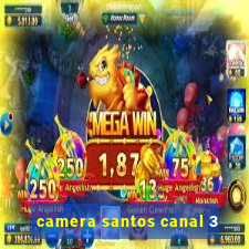 camera santos canal 3